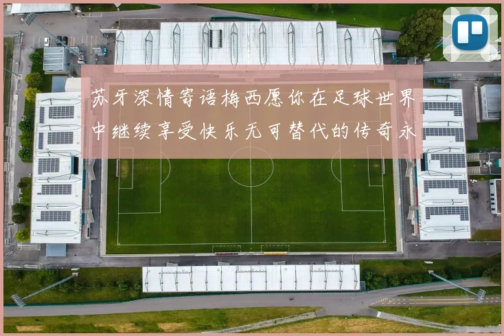 苏牙深情寄语梅西愿你在足球世界中继续享受快乐无可替代的传奇永存