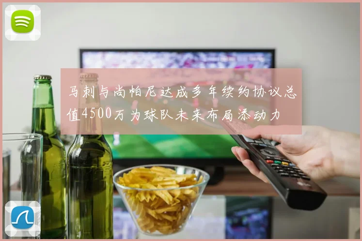 马刺与尚帕尼达成多年续约协议总值4500万为球队未来布局添动力