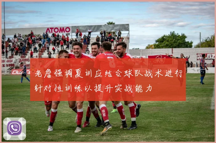 老詹强调夏训应结合球队战术进行针对性训练以提升实战能力