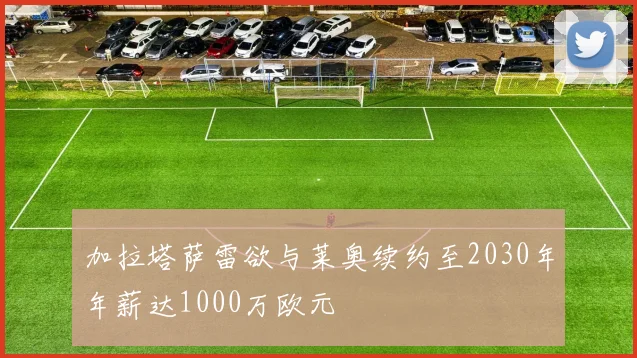 加拉塔萨雷欲与莱奥续约至2030年年薪达1000万欧元